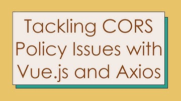 Tackling CORS Policy Issues with Vue.js and Axios