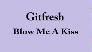 Git Fresh - Blow me a kiss lyrics