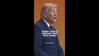 Trump toasts 'historic ties' with China