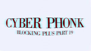 CYBERPHONK | Blocking Plus Part 19
