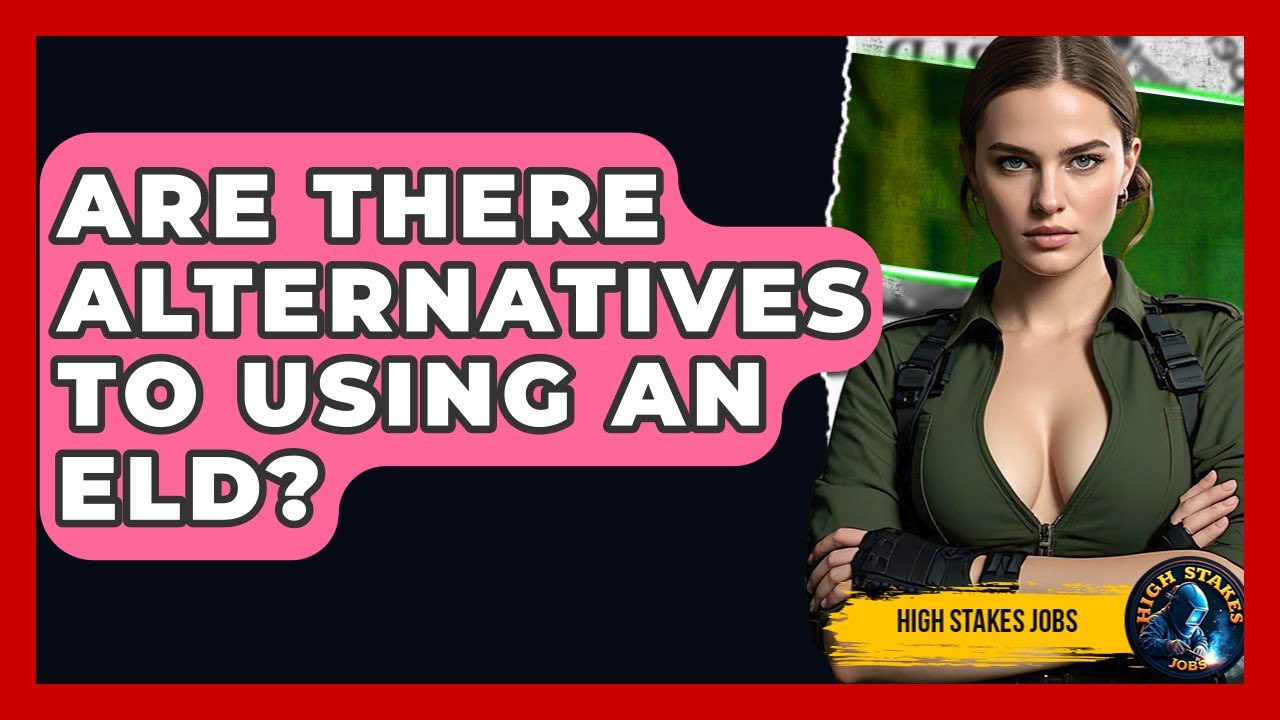 Are There Alternatives To Using An ELD? - High Stakes Jobs