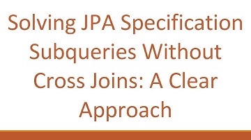 Solving JPA Specification Subqueries Without Cross Joins: A Clear Approach