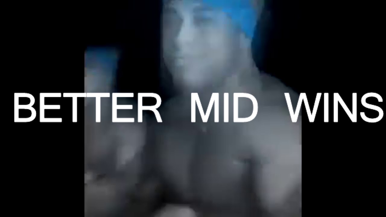 BETTER MID WINS