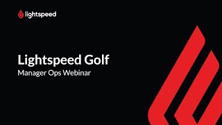 Lightspeed Golf - Manager Ops Webinar