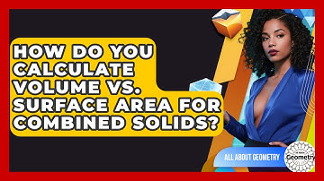 How Do You Calculate Volume Vs. Surface Area For Combined Solids? - All About Geometry