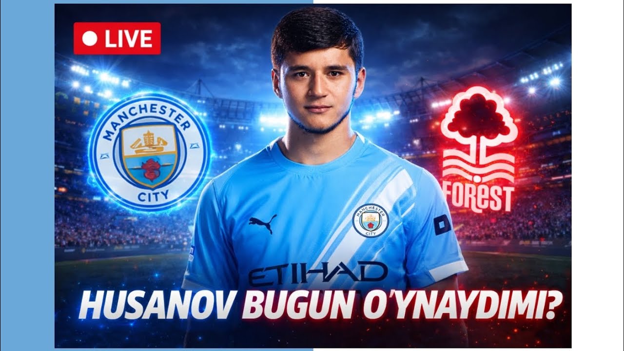 Husanov bugun o'ynaydimi? Manchester City vs Nottingham Forest jonli efir 🟥