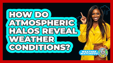 How Do Atmospheric Halos Reveal Weather Conditions? - Weather Watchdog