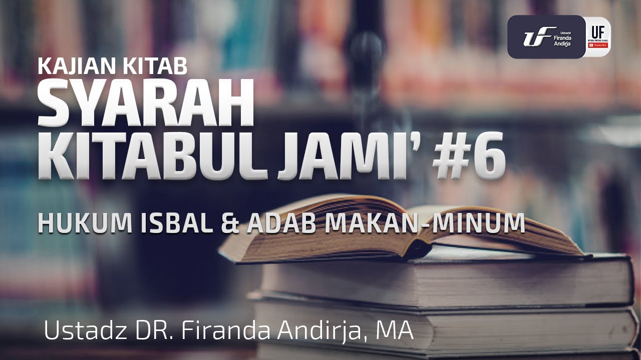 Syarah Kitabul Jami #6 - Hukum Isbal dan Adab Makan & Minum - Ustadz Dr. Firanda Andirja M.A.