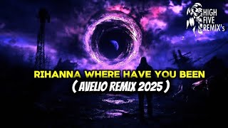 RIHANNA - (  WHERE HAVE YOU BEEN ) - AVELLO REMIX 2025