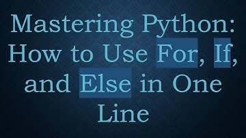 Mastering Python: How to Use For, If, and Else in One Line