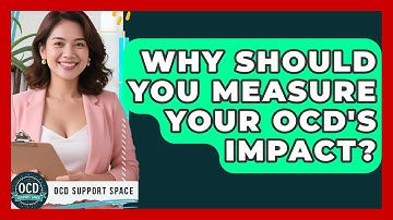 Why Should You Measure Your OCD