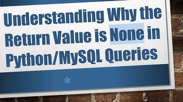 Understanding Why the Return Value is None in Python/MySQL Queries