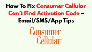 How To Fix Consumer Cellular Can’t Find Activation Code – Email/SMS/App Tips