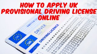 How To Apply Uk Provisional Driving License Online Step By Step Process