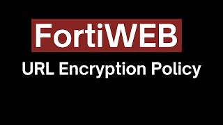FortiWeb | Fortinet WAF | Module 13 - URL Encryption Policy