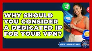 Why Should You Consider A Dedicated IP For Your VPN? - Virtual Communication Hub