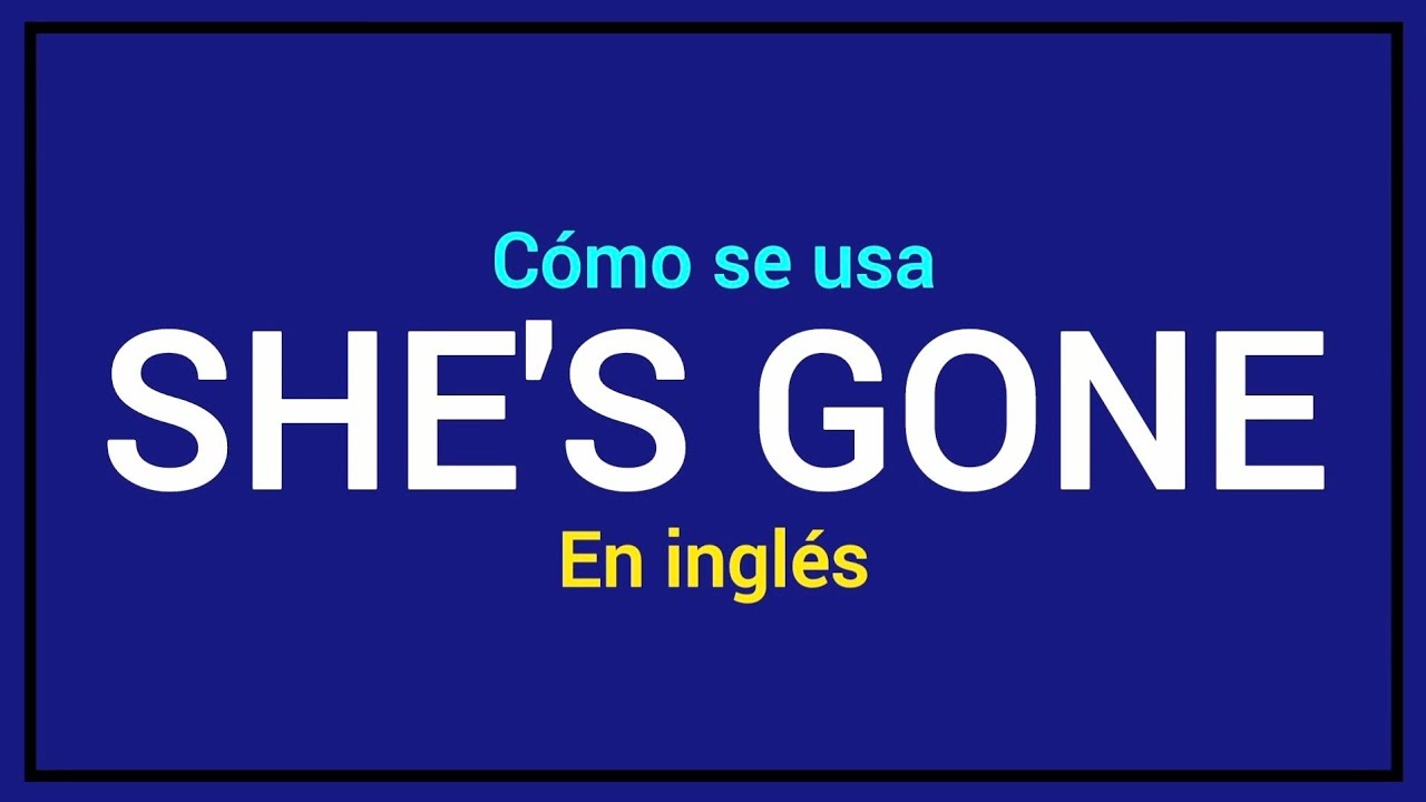 ¿Qué significa SHE'S GONE en español? 🤔
