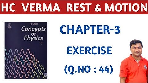 HC VERMA CHAPTER 3 QUESTION 44 I HC VERMA REST AND MOTION EXERCISE SOLUTIONS