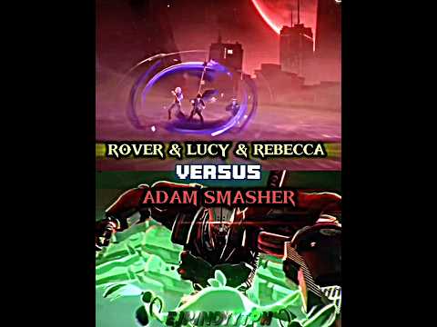 ROVER & LUCY & REBECCA Versus ADAM SMASHER