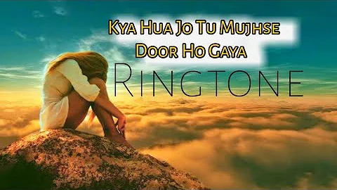 Roi Na Ringtone ! Kya Hua Jo Tu Mujhse Dur Ho Gaya Ringtone ! Status