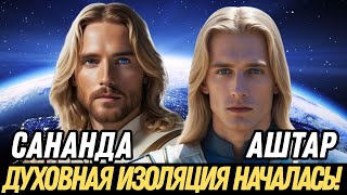 ДУХОВНАЯ ИЗОЛЯЦИЯ НАЧАЛАСЬ! | САНАНДА И АШТАР