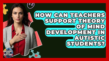 How Can Teachers Support Theory Of Mind Development In Autistic Students? - Answers About Autism