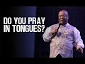 UNDERSTANDING THE RIGHT WAY TO PRAY IN TONGUES UNDERSTANDING THE RIGHT WAY TO PRAY IN TONGUES