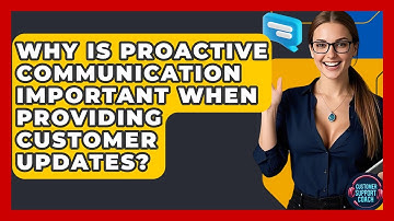 Why Is Proactive Communication Important When Providing Customer Updates? - Customer Support Coach