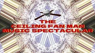 The Ceiling Fan Man Music Spectacular