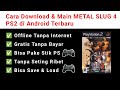 Cara Download & Main METAL SLUG 4 PS2 di Android Terbaru