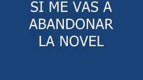 SI ME VAS  ABANDONAR     LA NOVEL.wmv