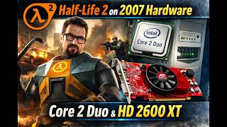 Half-Life 2 on 2007 Hardware – Core 2 Duo &amp; HD 2600 XT