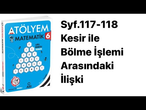 6 SINIF ATÖLYEM S.117-118 KESİR İLE BÖLME İŞLEMİ ARASINDAKİ İLİŞKİ