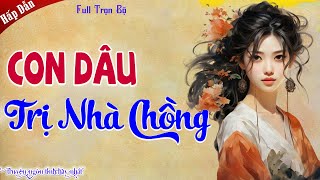 CON DÂU TRỊ NHÀ CHỒNG - Truyện Hôn Nhân Gia Đình, Mẹ Chồng Nàng Dâu Hay Nhất, Chị Em Phụ Nữ Nên Nghe