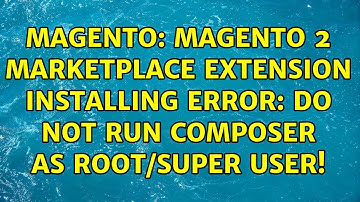 Magento: Magento 2 marketplace extension installing error: Do not run Composer as root/super user!