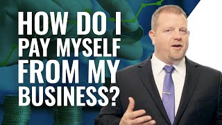How Do I Pay Myself From My Business? How Do I Pay Myself From My Business?