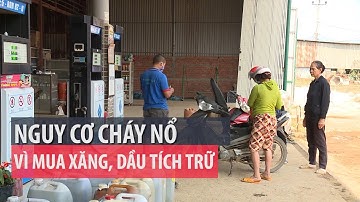 Nguy cơ cháy nổ từ việc mua xăng dầu tích trữ - PLO