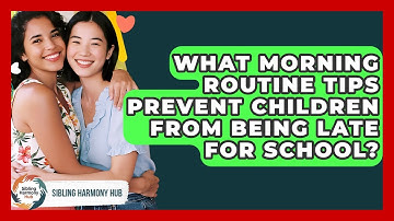 What Morning Routine Tips Prevent Children From Being Late For School? - Sibling Harmony Hub