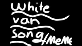White Van Song • Collab • Original Meme!!!! @alphalluna2306