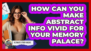 How Can You Make Abstract Info Vivid For Your Memory Palace? - Ultimate Study Hacks