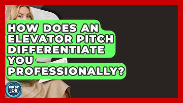 How Does An Elevator Pitch Differentiate You Professionally? - First Job Success Guide