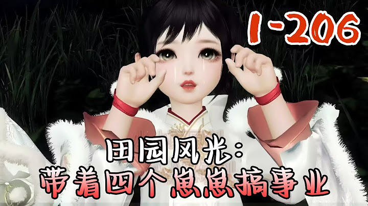 【田园风光：带着四个崽崽搞事业】1~206  金牌杀手一朝穿越，竟成了四个崽崽的后娘？面对四个聪明伶俐可爱乖巧的崽崽，池月表示，还能养得活！#qtmd