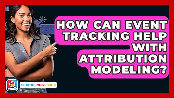 How Can Event Tracking Help With Attribution Modeling? - SearchEnginesHub.com