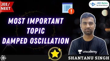 Most Important Topic | Damped Oscillation | JEE Main 2021 | JEE Bytes | Shantanu Sir