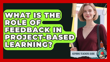 What Is The Role Of Feedback In Project-Based Learning? - Aspiring Teacher Guide