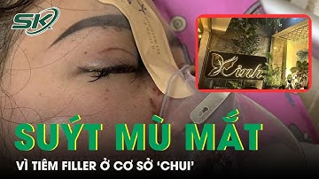 Tiêm Filler Ở Cơ Sở "Chui", Một Phụ Nữ Suýt Bị Mù Mắt | SKĐS