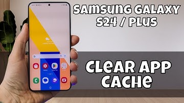 Samsung Galaxy S24 / Plus Clear App Cache