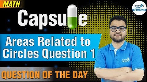 Areas Related to Circles Question 1 || 9&10 Math Capsule || Misbah Sir || Infinity Learn Class 9&10