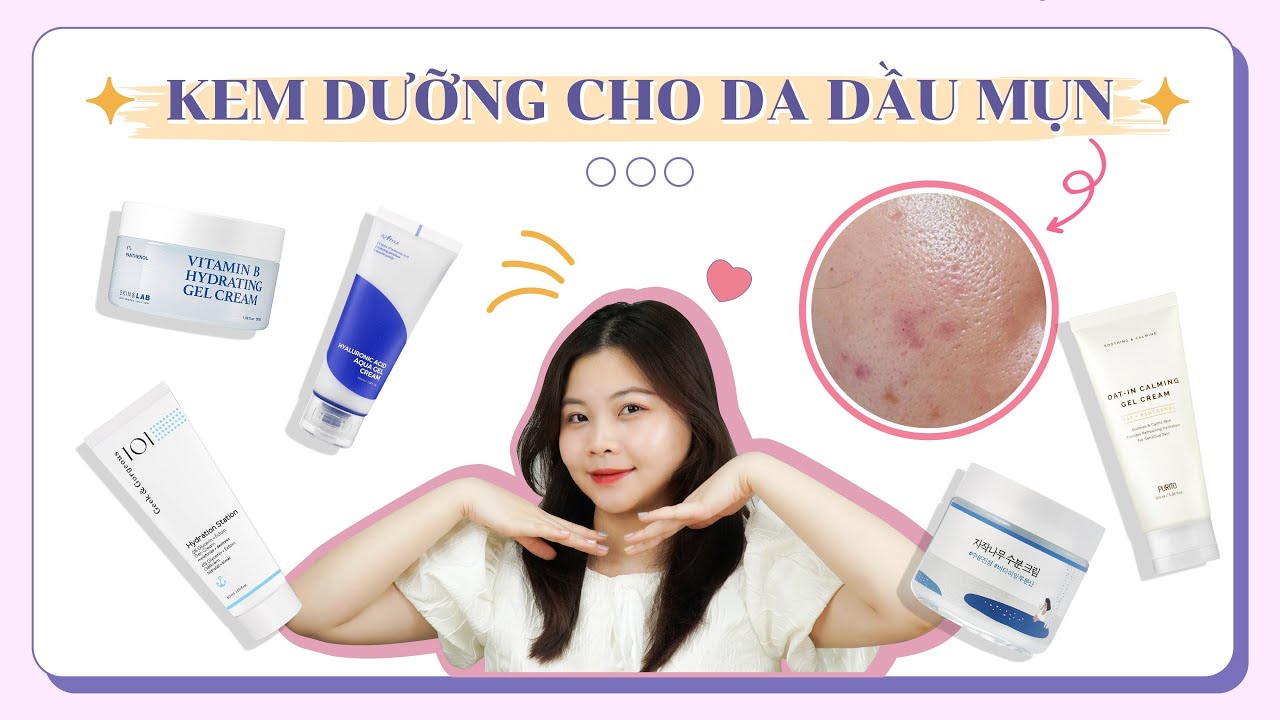 SEOULISTA | KEM DƯỠNG CHO DA DẦU MỤN: CÁCH LỰA CHỌN VÀ GỢI Ý SẢN PHẨM