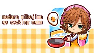 𐂴 madara mikejima as cooking mama voice lines !